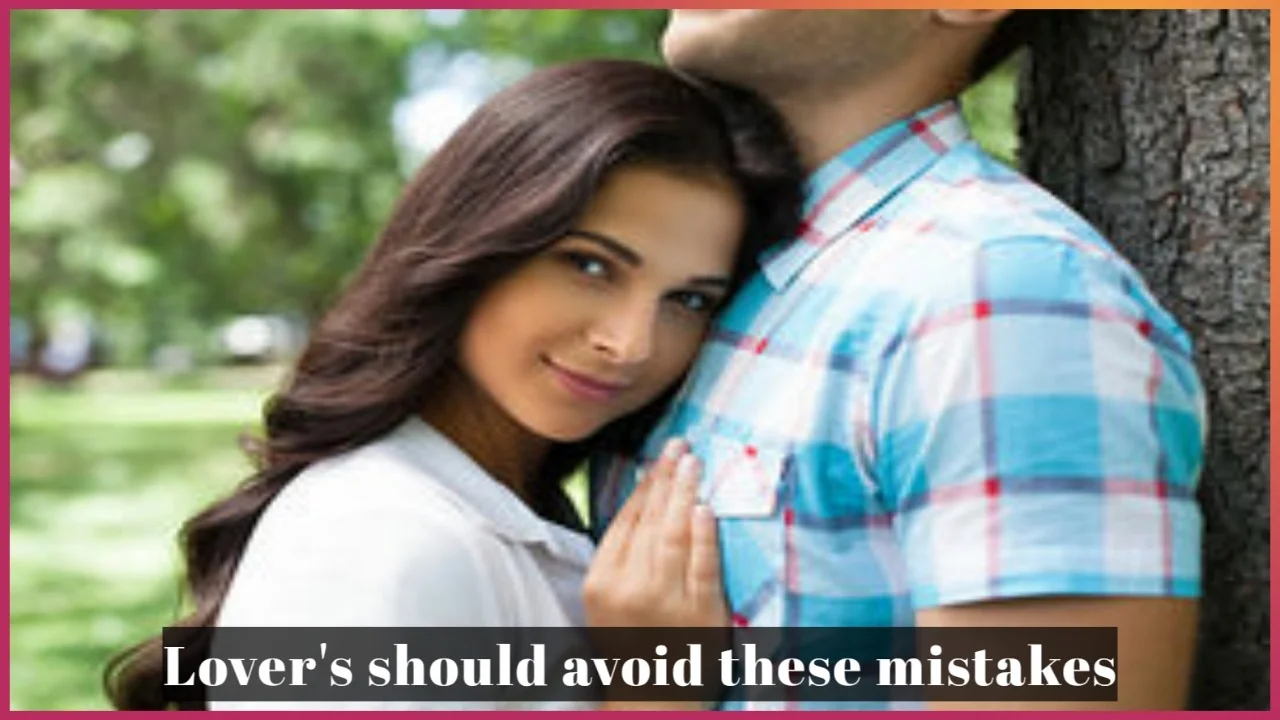 Lovers should avoid these mistakes, your love will be strong