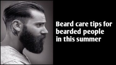 Beard Care Tips For Bearded People in this Summer