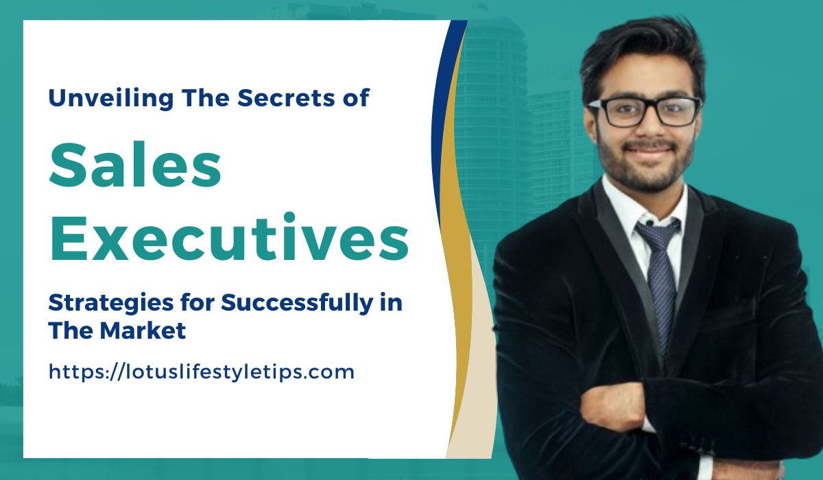 Unveiling The Secrets Of Sales Executives: Strategies For Successfully